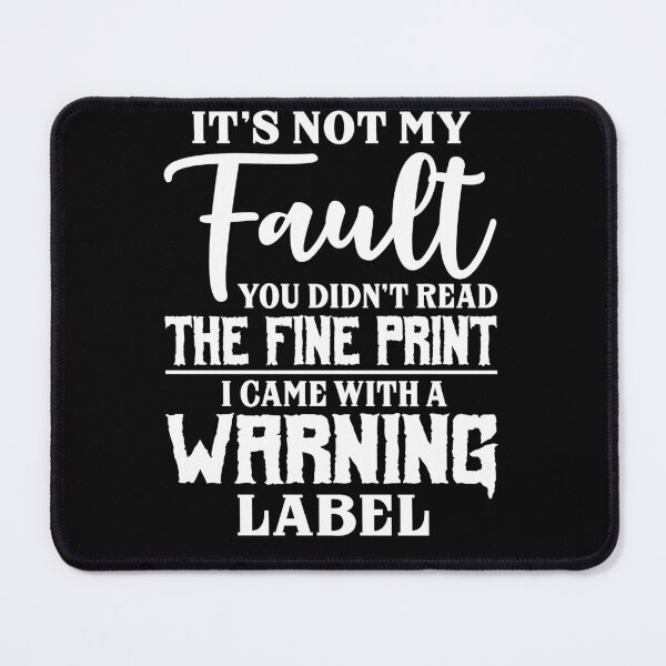 Item preview, It's not my fault you didn't read the fine print I came with a warning label designed and sold by pnkpopcorn.