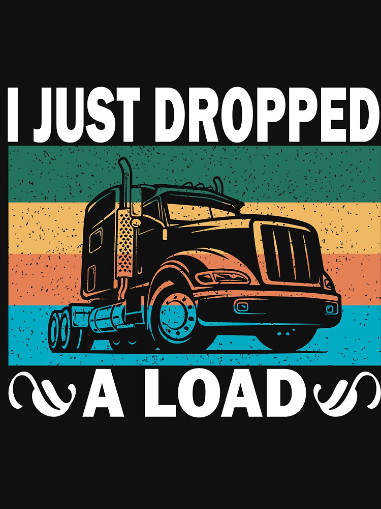 I Just Dropped A Load Truck Driver Cab Accessories Trucker Men's T-Shirt