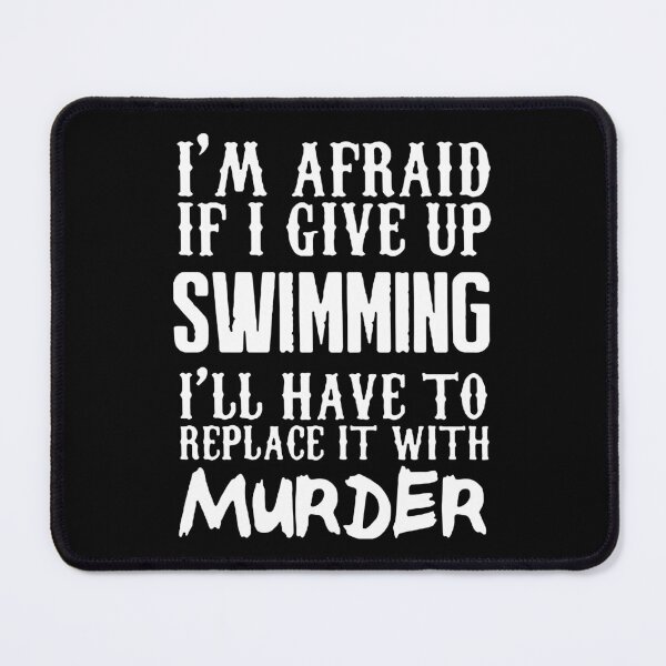 Item preview, Love Swimming Afraid If i Give up Swimming I'll have to replace it with Murder Funny Swimming Keep Calm and Swim On Art Design Essential Inspiration Joy Mood Funny designed and sold by DesignByHeartUK.