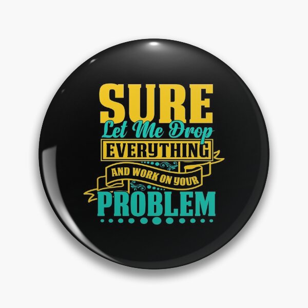 Item preview, Sure let me drop everything and work on your problem designed and sold by pnkpopcorn.
