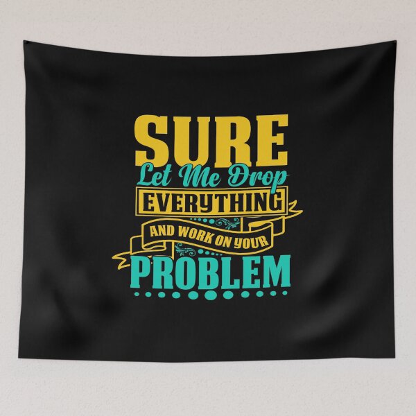 Item preview, Sure let me drop everything and work on your problem designed and sold by pnkpopcorn.