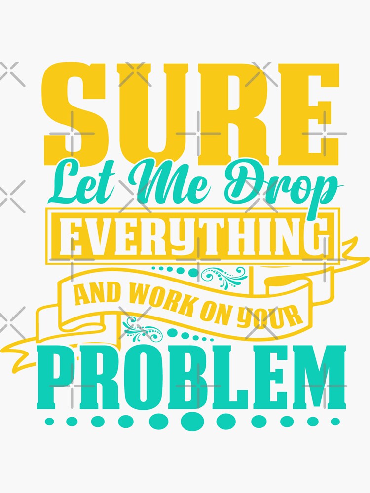 Sure let me drop everything and work on your problem by pnkpopcorn