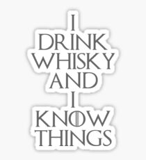 I DRINK WHISKY AND I KNOW THINGS Sticker