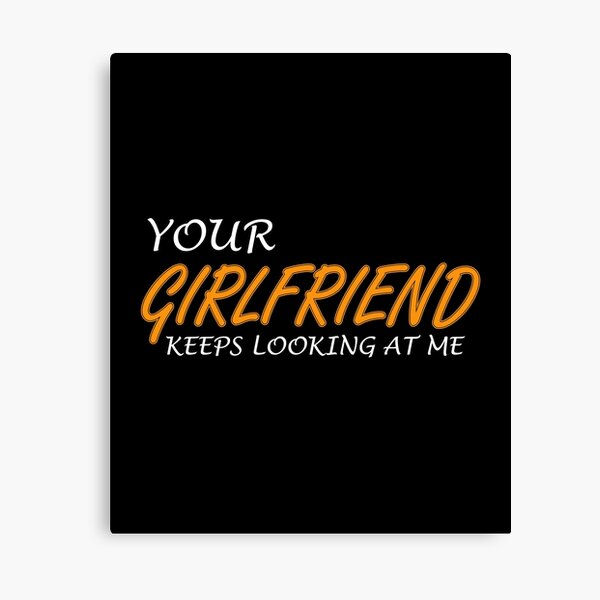 Item preview, Your Girlfriend Keeps Looking At Me: thanksgiving,wedding,event,christmas. designed and sold by comeonyassine21.
