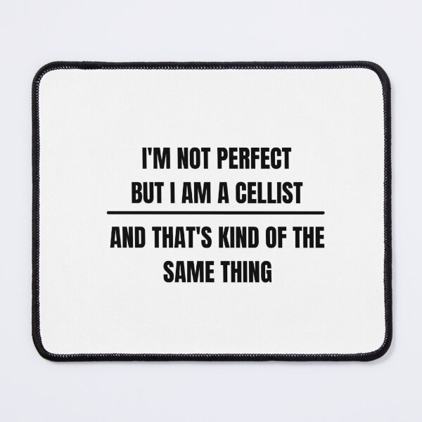 Item preview, I'm not perfect but I am a cellist and that's kind of the same thing designed and sold by choceclairs.