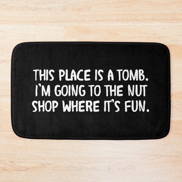 Item preview, This place is a tomb. I’m going to the nut shop where it’s fun. designed and sold by Cuttintees.