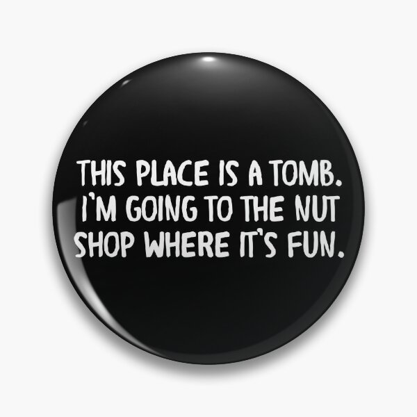 Item preview, This place is a tomb. I’m going to the nut shop where it’s fun. designed and sold by Cuttintees.