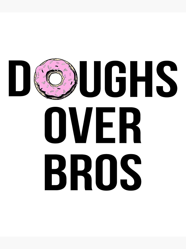 "Doughs Over Bros" Poster by CreativeStrike Redbubble