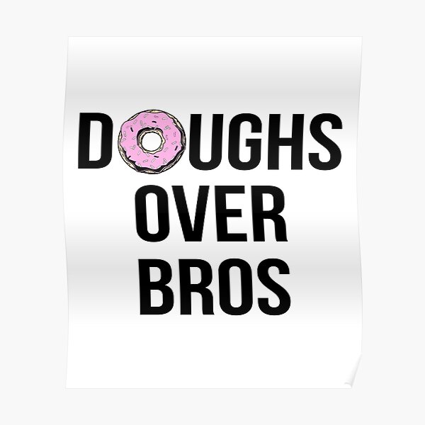 "Doughs Over Bros" Poster by CreativeStrike Redbubble