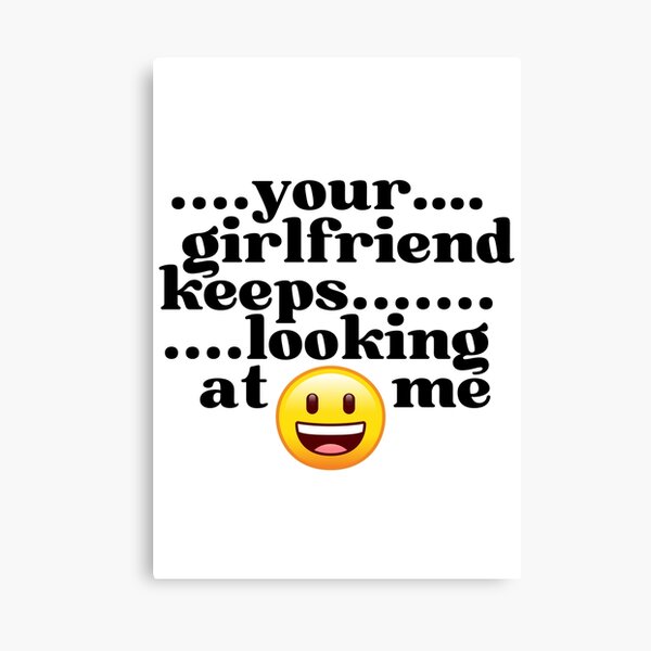 Item preview, Your Girlfriend Keeps Looking At Me designed and sold by CBCreations73.