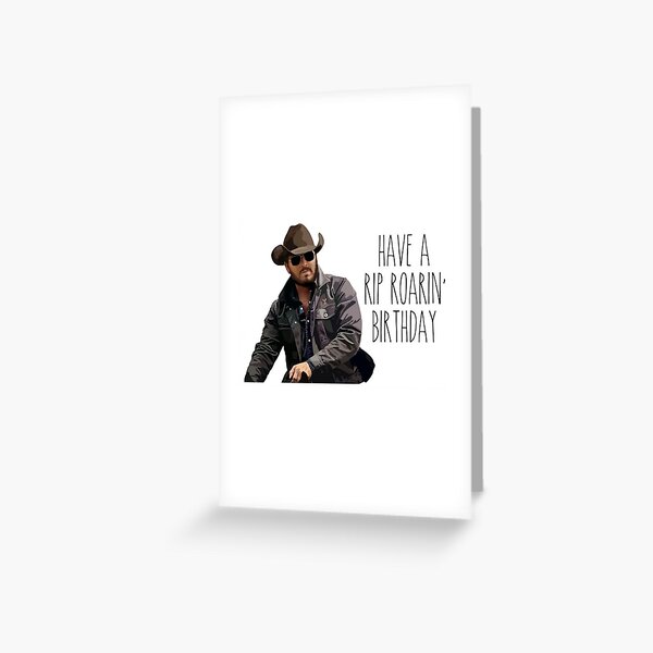 Yellowstone Birthday Card - Rip Wheeler - Have a Rip roarin birthday - Cole Hauser - Dutton Ranch - Cowboy Card Greeting Card