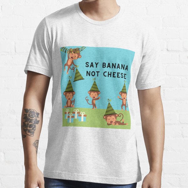 Say Banana not Cheese Essential T-Shirt