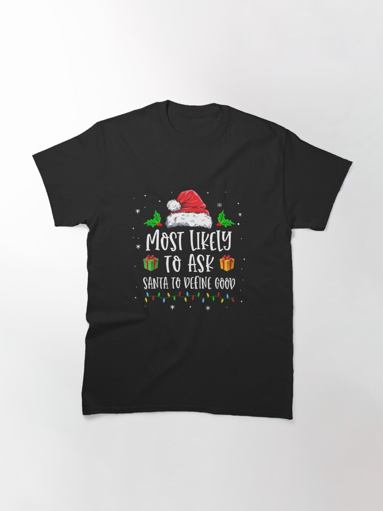 Disover Most Likely To Ask Santa To Define Good Family Christmas  T-Shirt