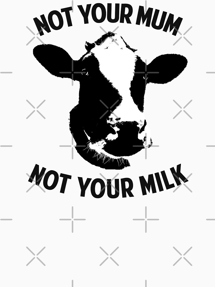 Discover Not Your Mum, Not Your Milk T-Shirt