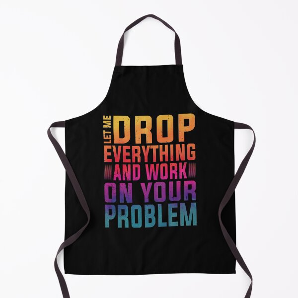 Item preview, Let Me Drop Everything And Work On Your Problem | Very Funny designed and sold by YAHIA-14.