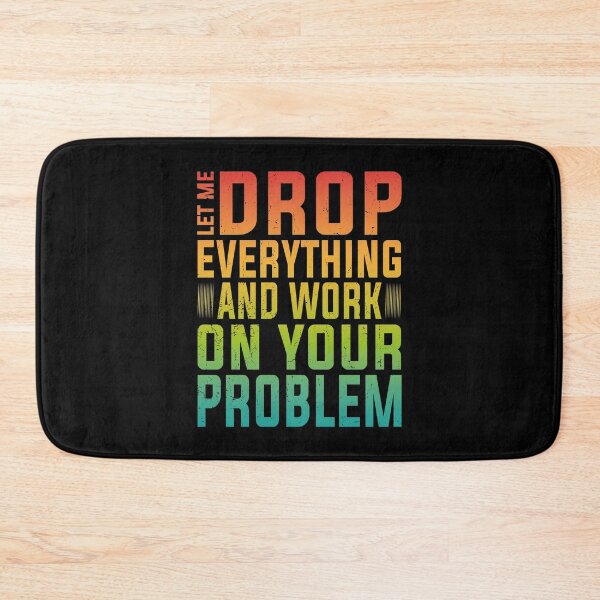 Item preview, Let Me Drop Everything And Work On Your Problem | Very Funny designed and sold by YAHIA-14.