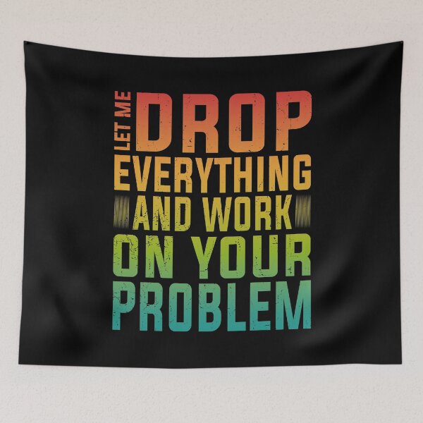 Item preview, Let Me Drop Everything And Work On Your Problem | Very Funny designed and sold by YAHIA-14.