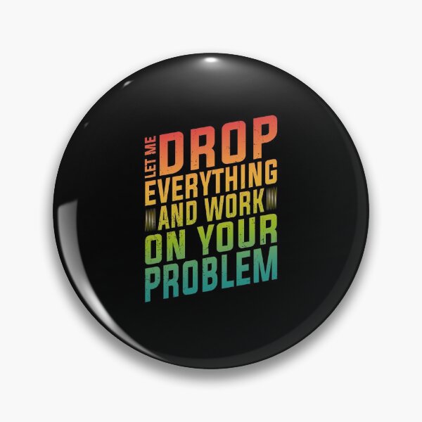 Item preview, Let Me Drop Everything And Work On Your Problem | Very Funny designed and sold by YAHIA-14.
