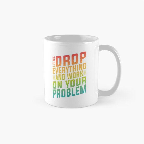 Item preview, Let Me Drop Everything And Work On Your Problem | Very Funny designed and sold by YAHIA-14.