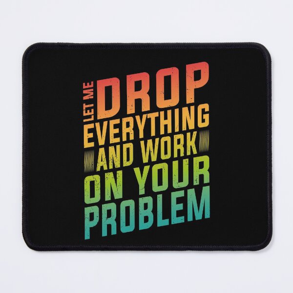 Item preview, Let Me Drop Everything And Work On Your Problem | Very Funny designed and sold by YAHIA-14.