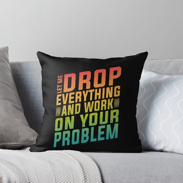 Item preview, Let Me Drop Everything And Work On Your Problem | Very Funny designed and sold by YAHIA-14.
