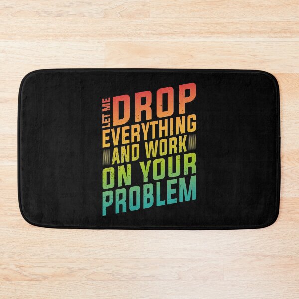 Item preview, Let Me Drop Everything And Work On Your Problem | Very Funny designed and sold by YAHIA-14.