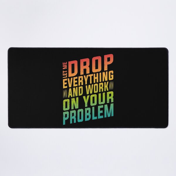 Item preview, Let Me Drop Everything And Work On Your Problem | Very Funny designed and sold by YAHIA-14.