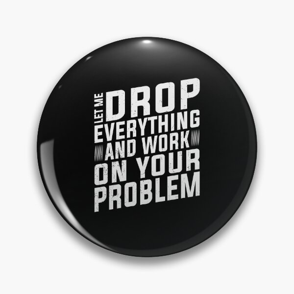 Item preview, Let Me Drop Everything And Work On Your Problem | Very Funny designed and sold by YAHIA-14.