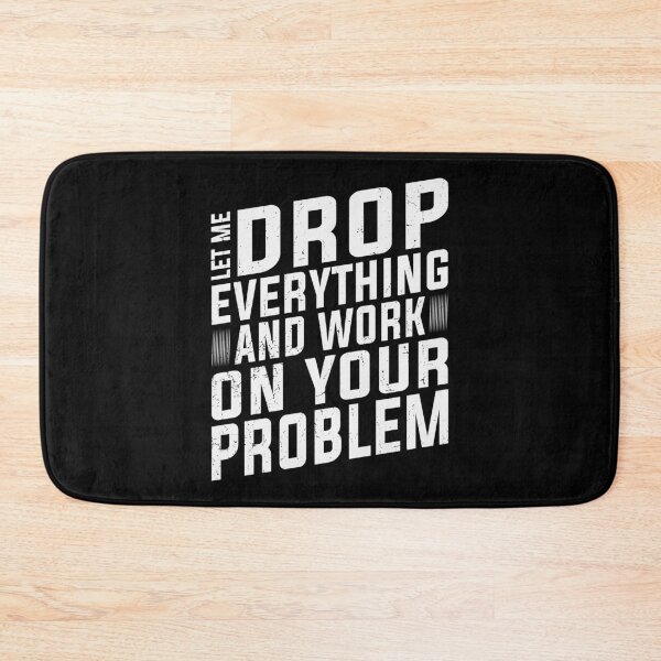 Item preview, Let Me Drop Everything And Work On Your Problem | Very Funny designed and sold by YAHIA-14.