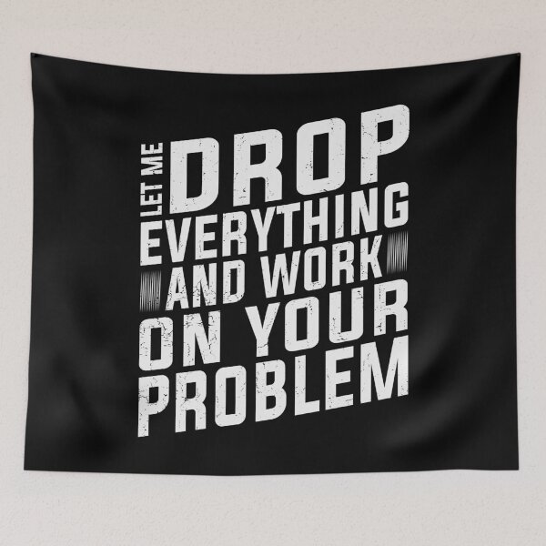 Item preview, Let Me Drop Everything And Work On Your Problem | Very Funny designed and sold by YAHIA-14.