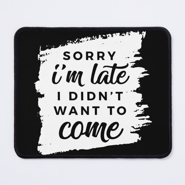 Item preview, Sorry I'm Late, I Didn't Want to Come. designed and sold by mlauxdesign.