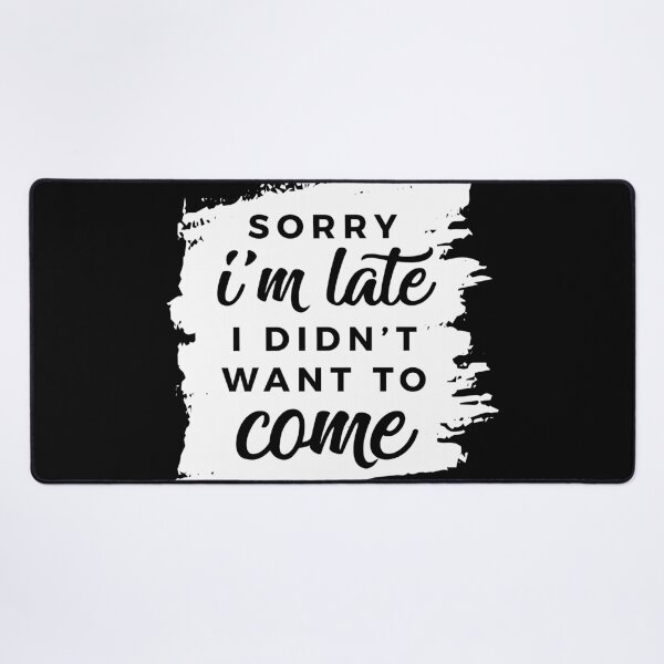 Item preview, Sorry I'm Late, I Didn't Want to Come. designed and sold by mlauxdesign.