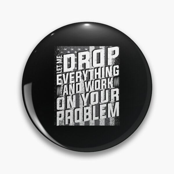Item preview, Let Me Drop Everything And Work On Your Problem | Very Funny designed and sold by YAHIA-14.