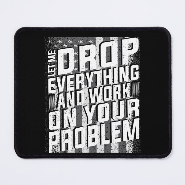 Item preview, Let Me Drop Everything And Work On Your Problem | Very Funny designed and sold by YAHIA-14.