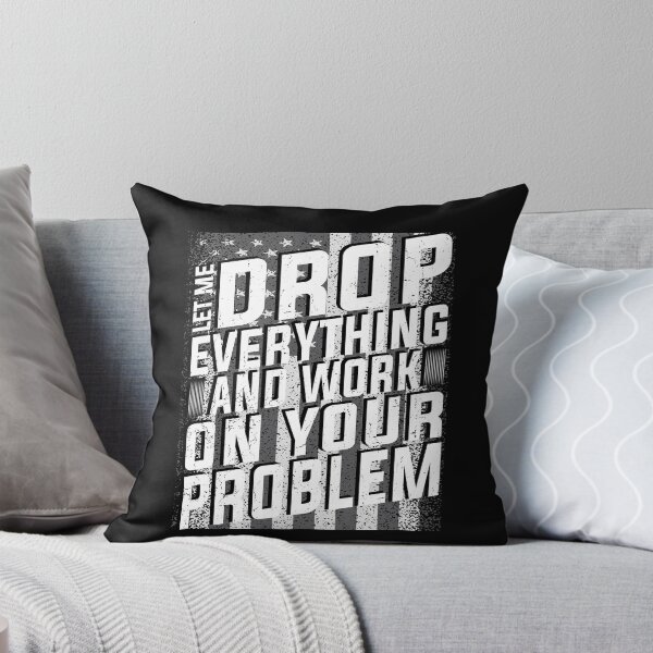 Item preview, Let Me Drop Everything And Work On Your Problem | Very Funny designed and sold by YAHIA-14.