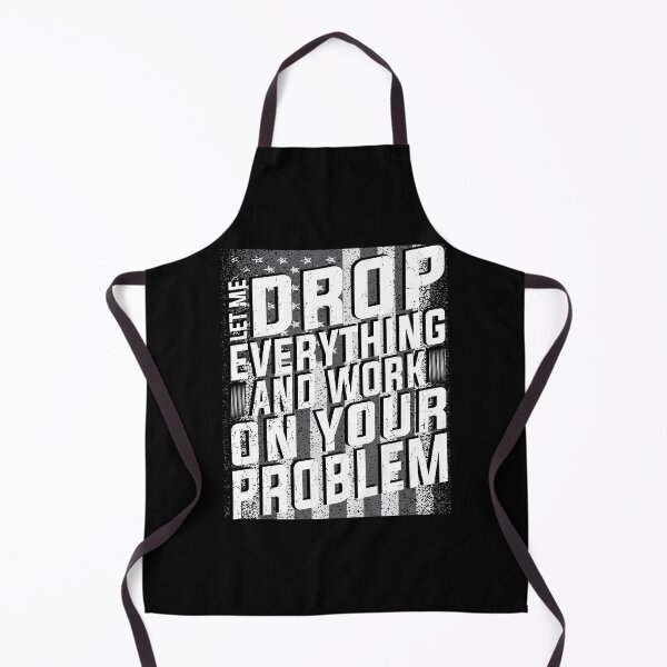 Item preview, Let Me Drop Everything And Work On Your Problem | Very Funny designed and sold by YAHIA-14.