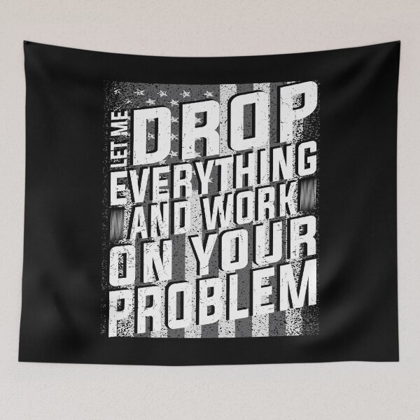 Item preview, Let Me Drop Everything And Work On Your Problem | Very Funny designed and sold by YAHIA-14.