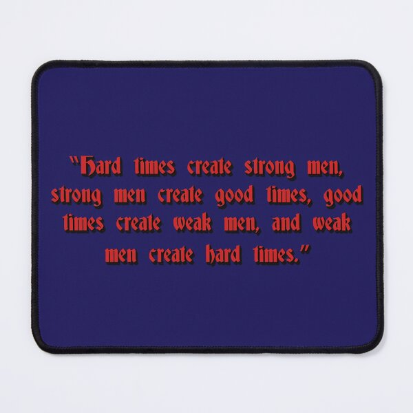 Item preview, Hard times make strong men, strong men make good times, good times make weak men, and weak men make hard times designed and sold by Zanimations.