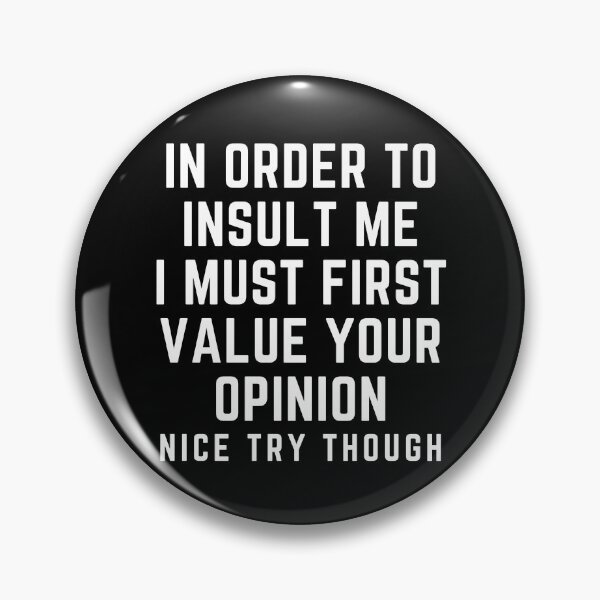 Item preview, In Order To Insult me I Must First Value Your Opinion Nice Try Though designed and sold by KARAKATE.