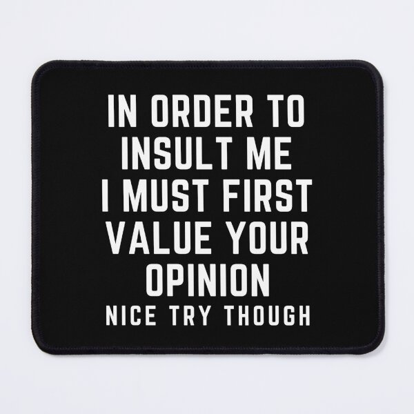 Item preview, In Order To Insult me I Must First Value Your Opinion Nice Try Though designed and sold by KARAKATE.