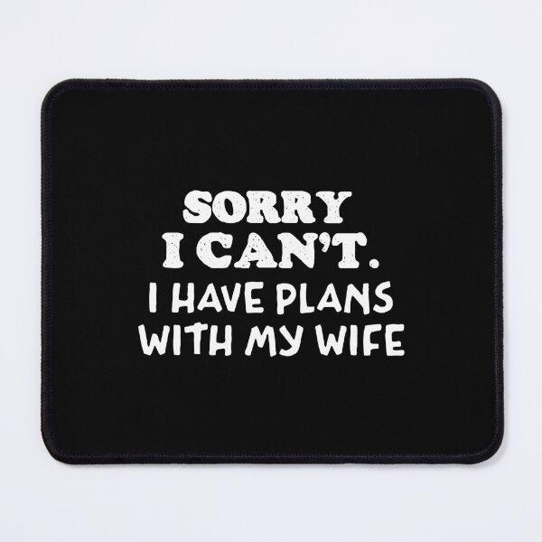 Item preview, Sorry I Cant I Have Plans With My Wife designed and sold by Whimsical  Thinker.