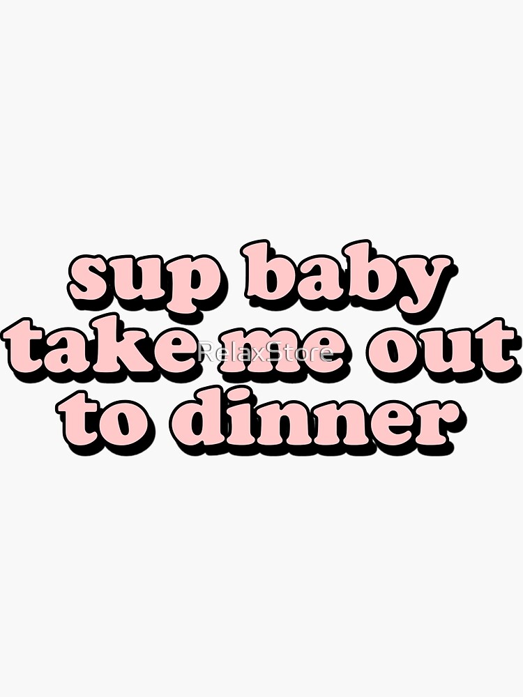 Wassup Baby Take Me Out To Dinner Lyrics