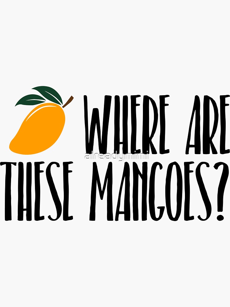 "Where Are These Mangoes?" Sticker for Sale by alreadymimi Redbubble