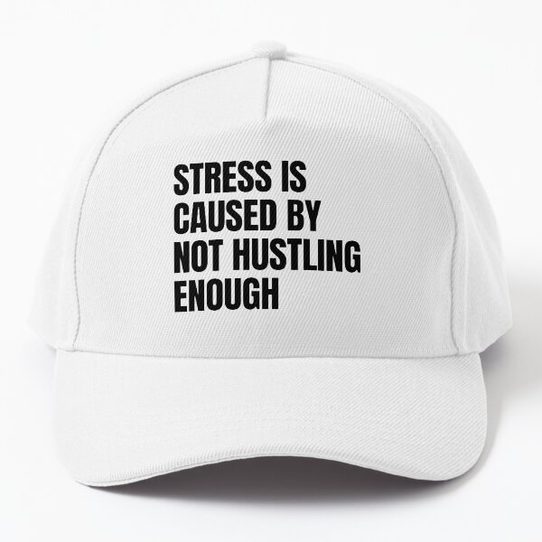 Stress is caused by not hustling enough Baseball Cap