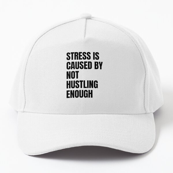 Stress is caused by not hustling enough Baseball Cap