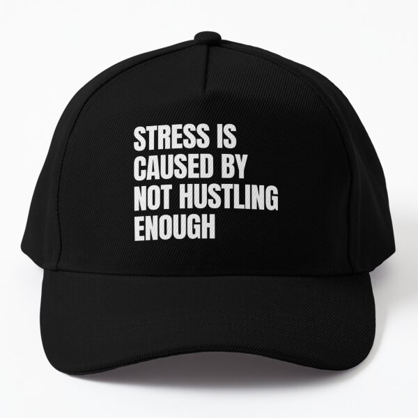 Stress is caused by not hustling enough Baseball Cap