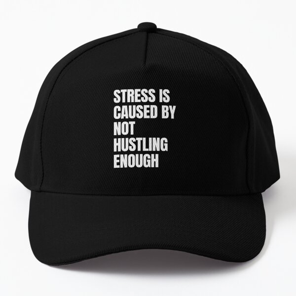 Stress is caused by not hustling enough Baseball Cap