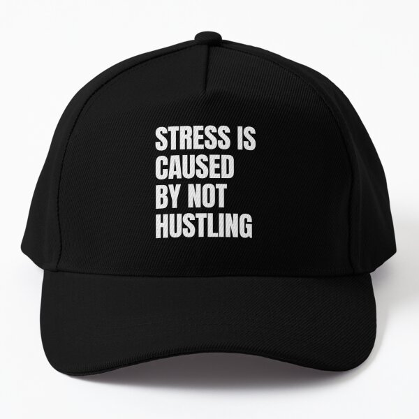 Stress is caused by not hustling enough Baseball Cap