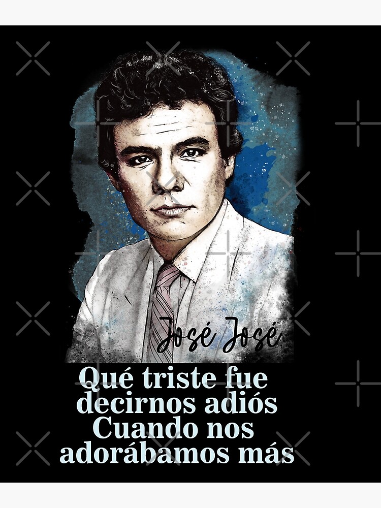 "Copy of Jose Jose, Que triste fue decirnos adios" Poster by LeoZitro