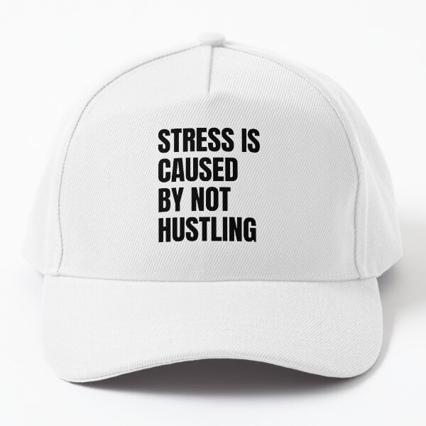 Stress is caused by not hustling enough Baseball Cap